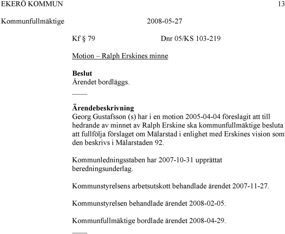 besluta att fullfölja förslaget om Mälarstad i enlighet med Erskines vision som den beskrivs i Mälarstaden 92.