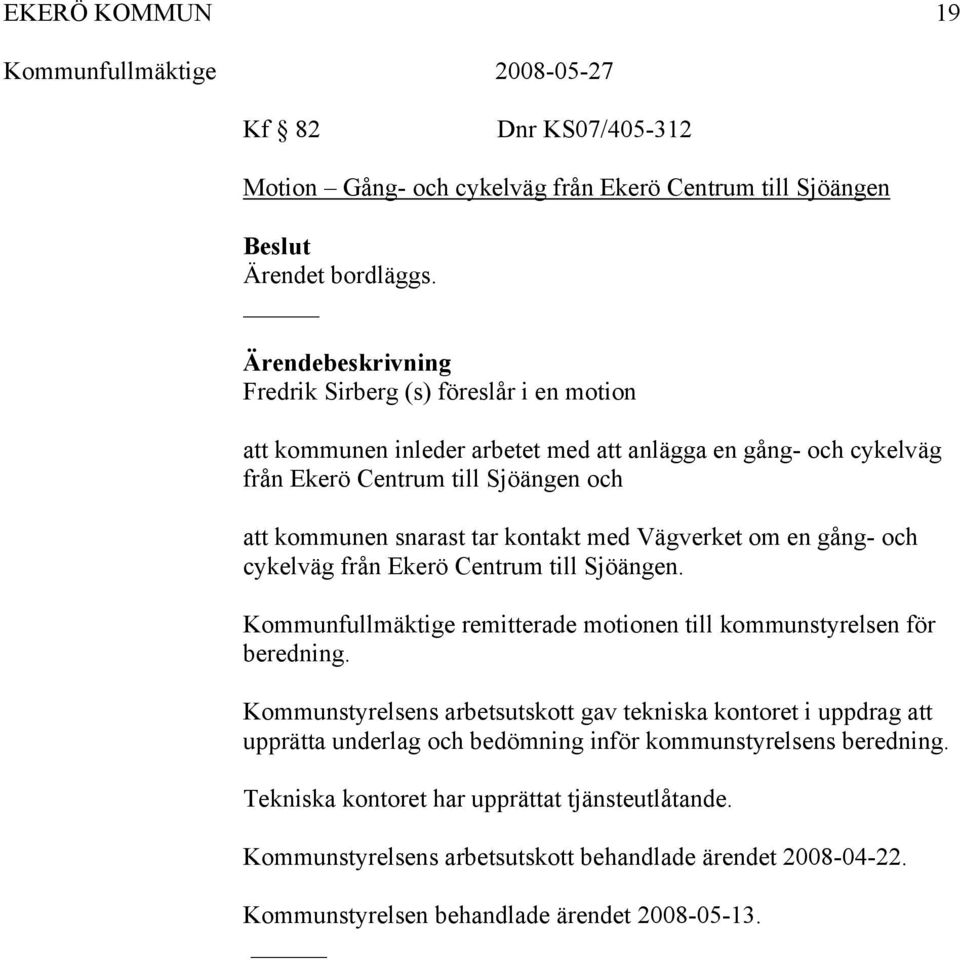 med Vägverket om en gång- och cykelväg från Ekerö Centrum till Sjöängen. Kommunfullmäktige remitterade motionen till kommunstyrelsen för beredning.