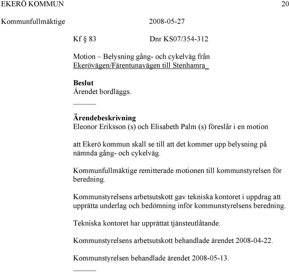 Kommunfullmäktige remitterade motionen till kommunstyrelsen för beredning.