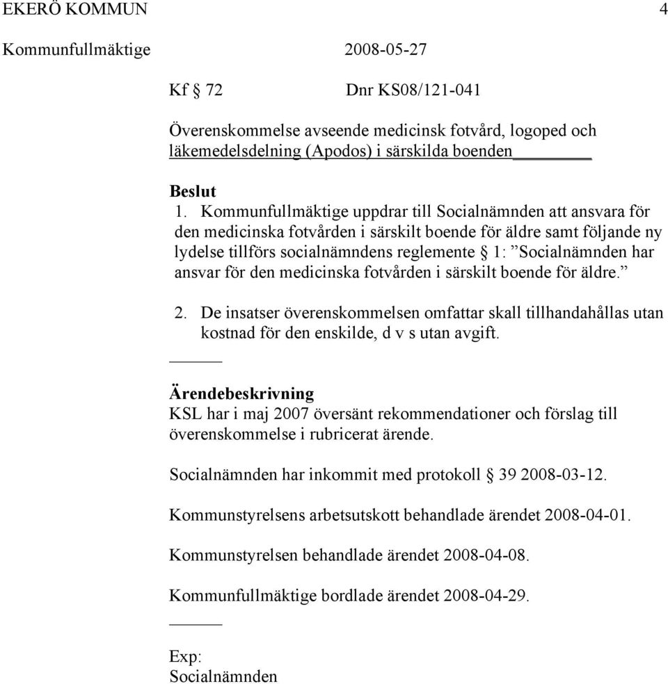 ansvar för den medicinska fotvården i särskilt boende för äldre. 2. De insatser överenskommelsen omfattar skall tillhandahållas utan kostnad för den enskilde, d v s utan avgift.