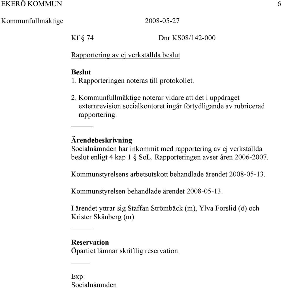 Socialnämnden har inkommit med rapportering av ej verkställda beslut enligt 4 kap 1 SoL. Rapporteringen avser åren 2006-2007.