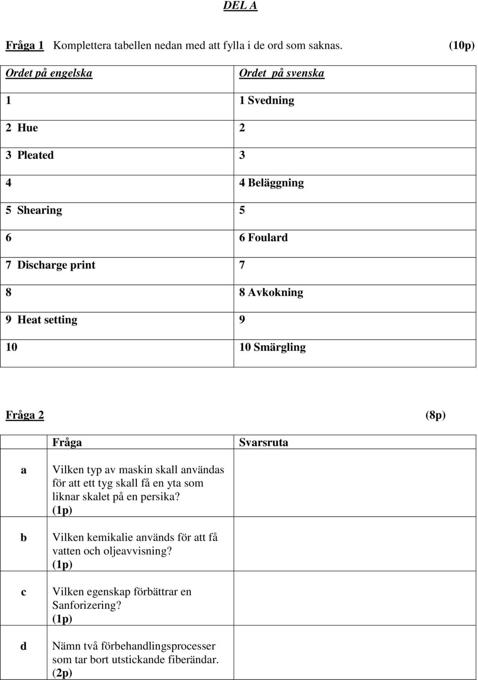 Avkokning 9 Heat setting 9 10 10 Smärgling Fråga 2 (8p) Fråga Svarsruta a b c d Vilken typ av maskin skall användas för att ett tyg skall få en