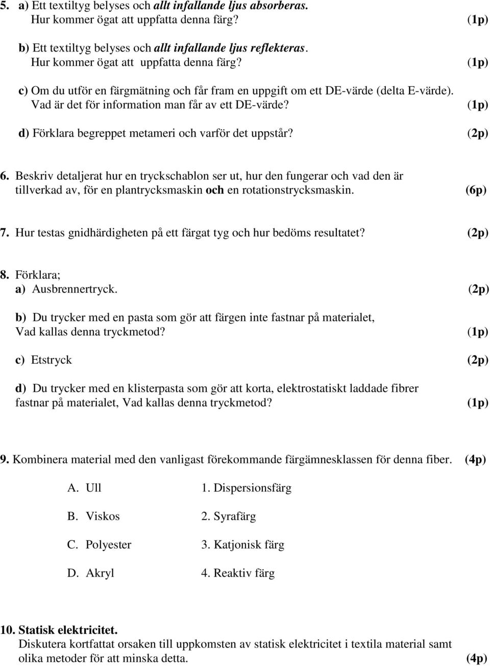 d) Förklara begreppet metameri och varför det uppstår? (2p) 6.