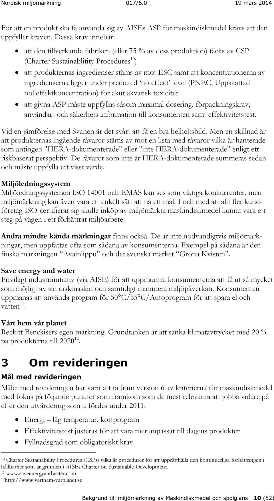 koncentrationerna av ingredienserna ligger under predicted no effect level (PNEC, Uppskattad nolleffektkoncentration) för akut akvatisk toxicitet att givna ASP måste uppfyllas såsom maximal dosering,