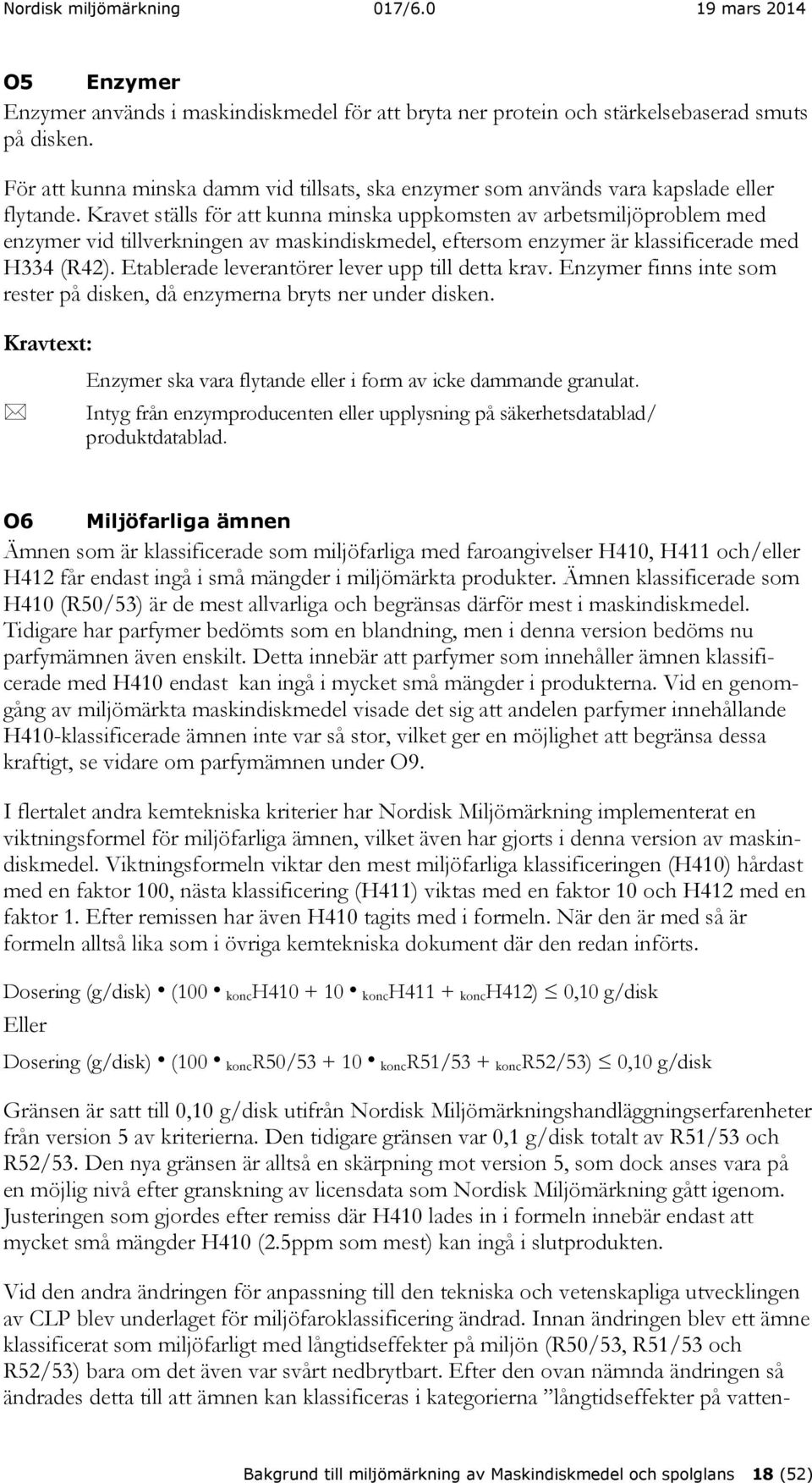 Kravet ställs för att kunna minska uppkomsten av arbetsmiljöproblem med enzymer vid tillverkningen av maskindiskmedel, eftersom enzymer är klassificerade med H334 (R42).