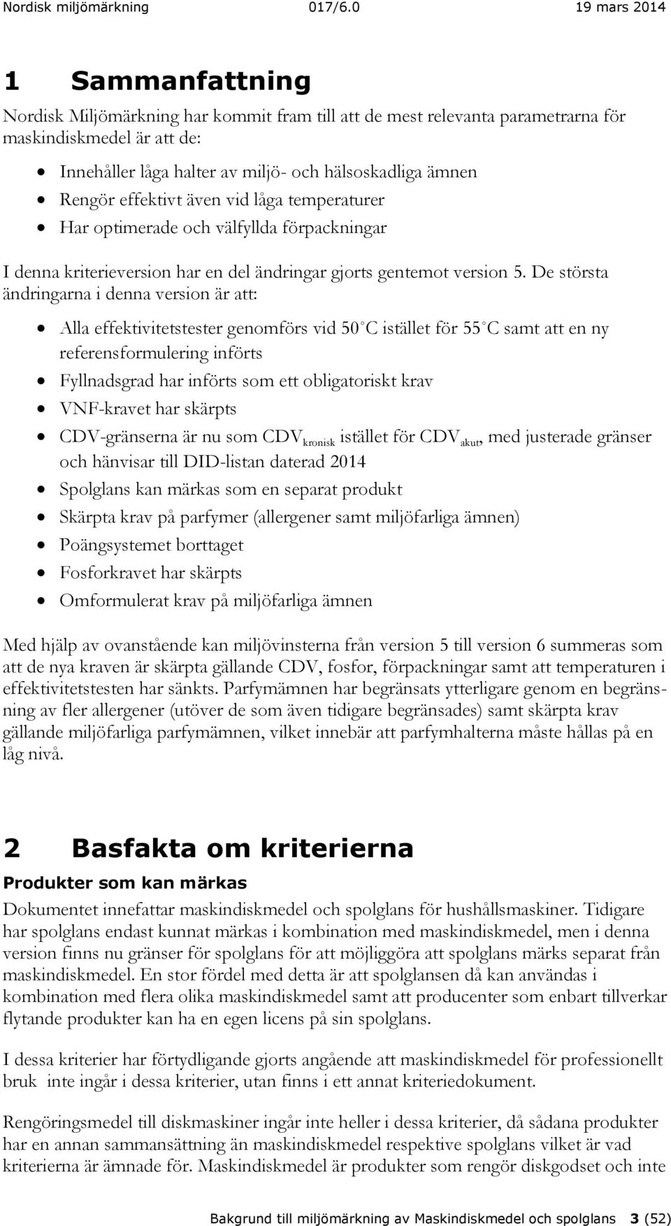 De största ändringarna i denna version är att: Alla effektivitetstester genomförs vid 50 C istället för 55 C samt att en ny referensformulering införts Fyllnadsgrad har införts som ett obligatoriskt