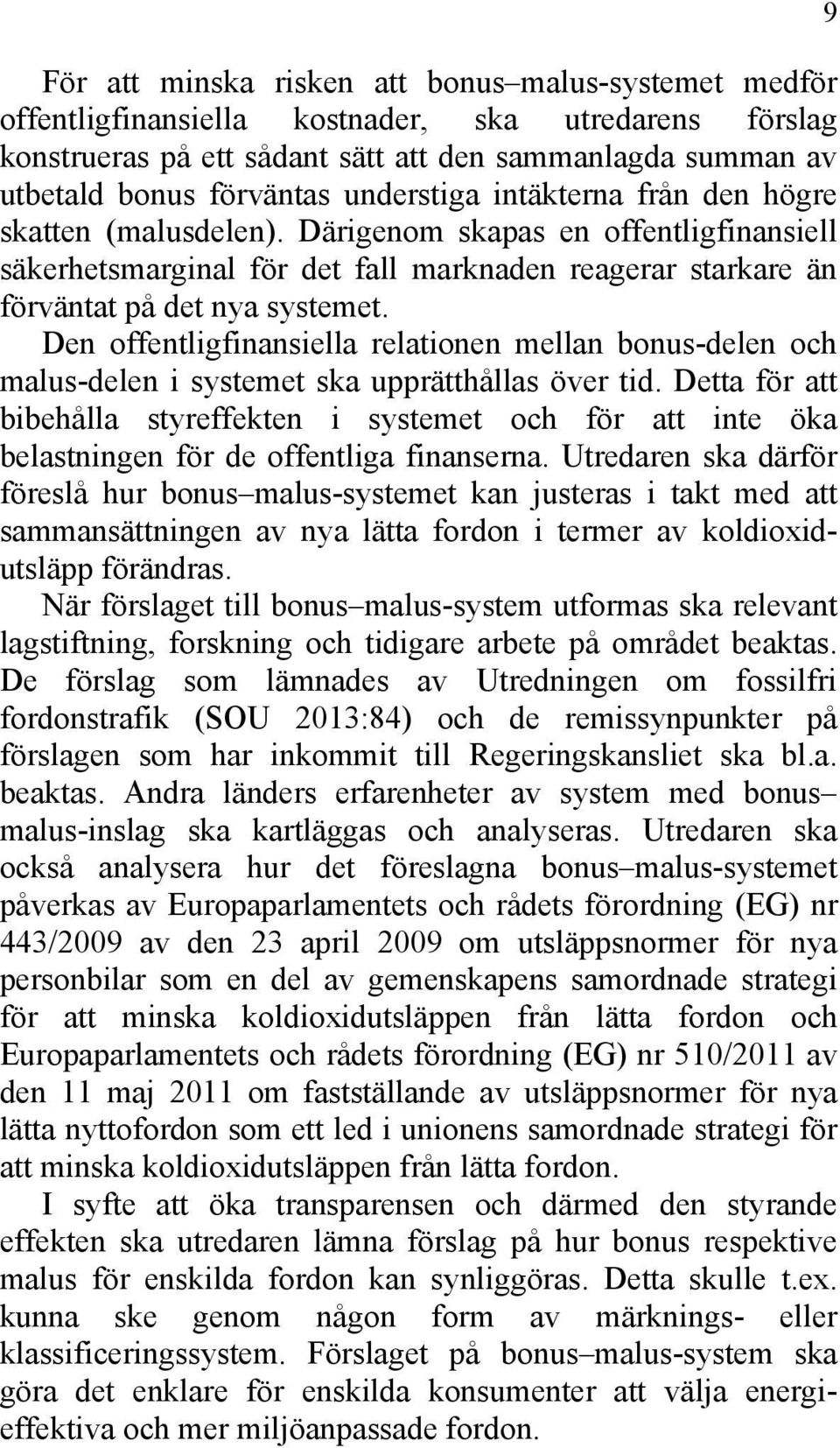 Den offentligfinansiella relationen mellan bonus-delen och malus-delen i systemet ska upprätthållas över tid.