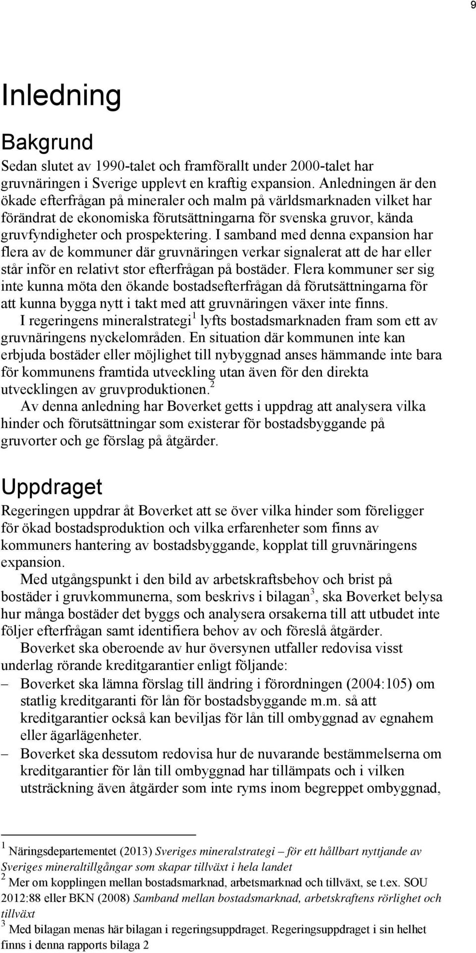 I samband med denna expansion har flera av de kommuner där gruvnäringen verkar signalerat att de har eller står inför en relativt stor efterfrågan på bostäder.