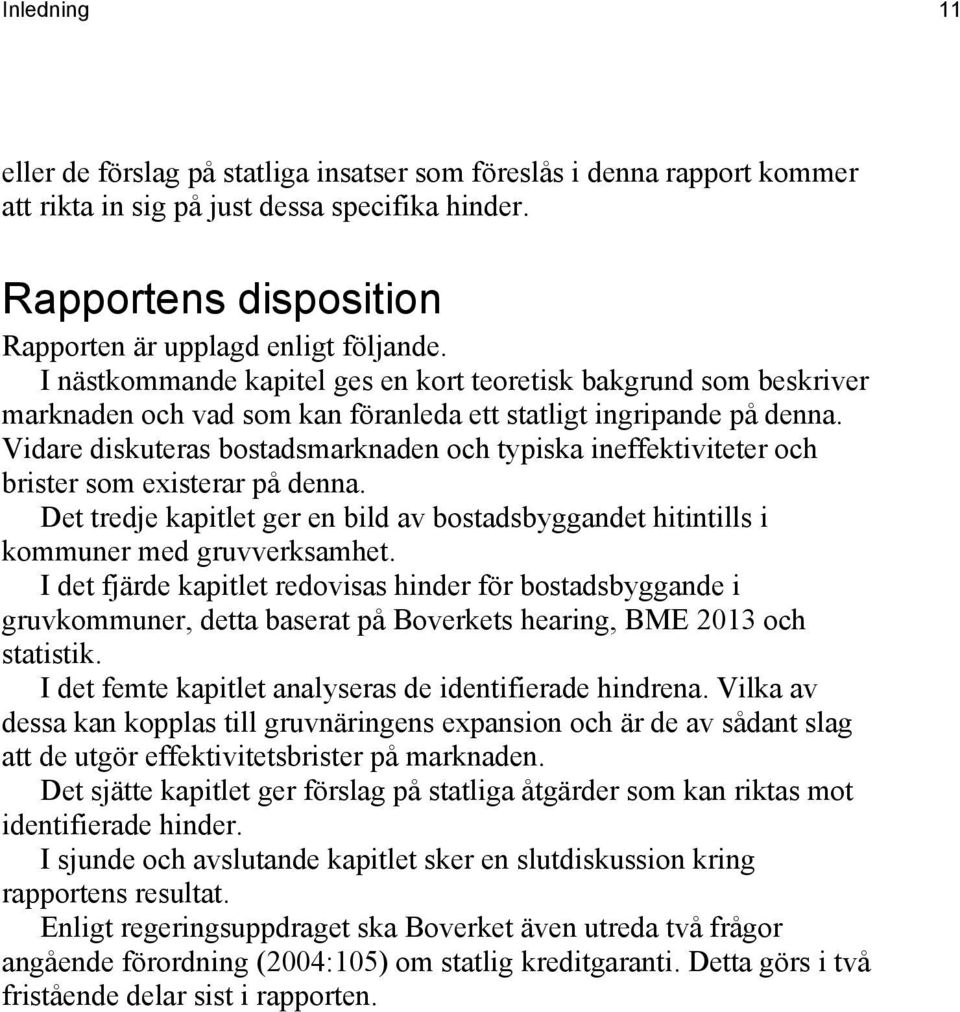 Vidare diskuteras bostadsmarknaden och typiska ineffektiviteter och brister som existerar på denna. Det tredje kapitlet ger en bild av bostadsbyggandet hitintills i kommuner med gruvverksamhet.