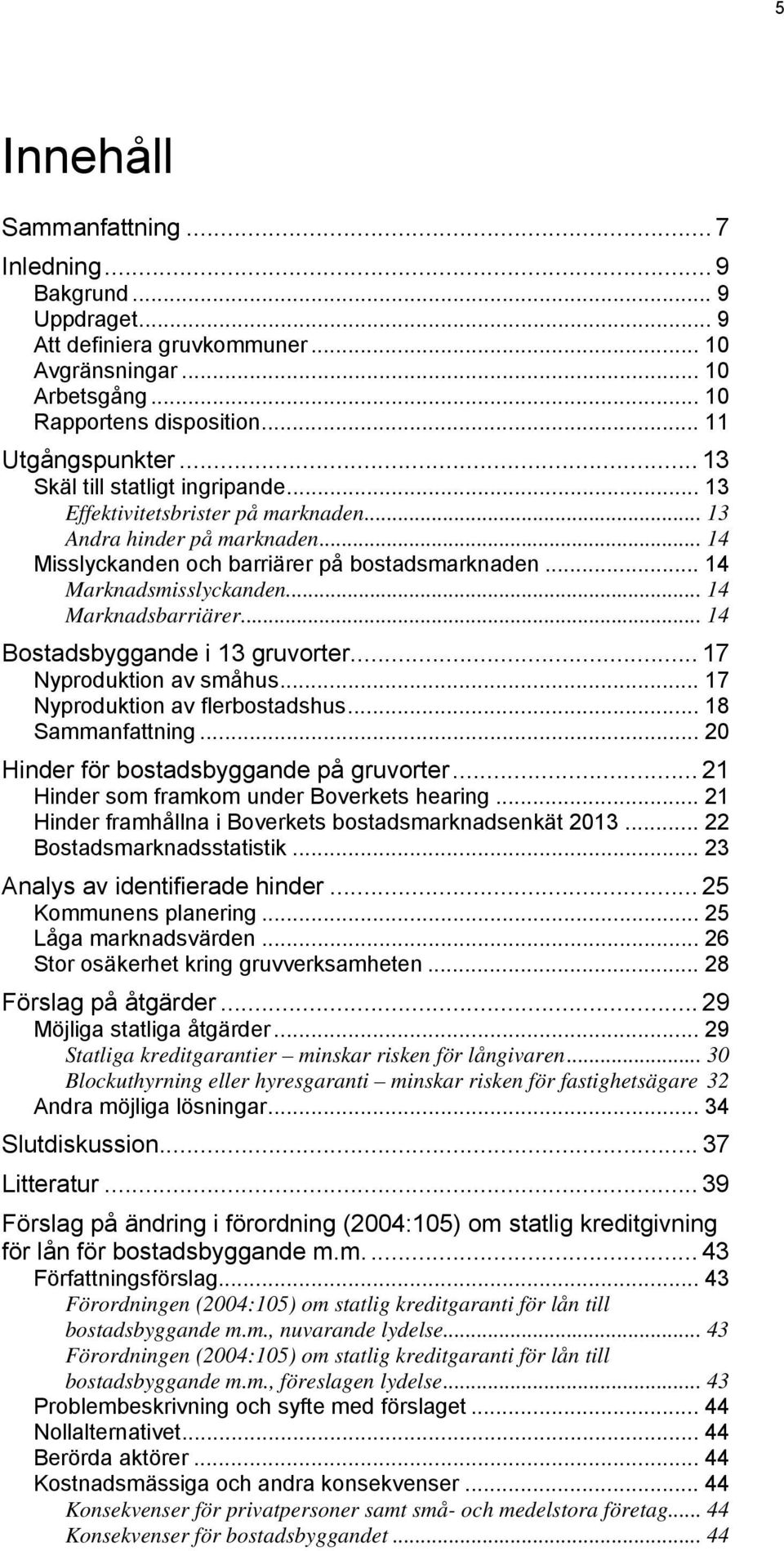 .. 14 Marknadsbarriärer... 14 Bostadsbyggande i 13 gruvorter... 17 Nyproduktion av småhus... 17 Nyproduktion av flerbostadshus... 18 Sammanfattning... 20 Hinder för bostadsbyggande på gruvorter.