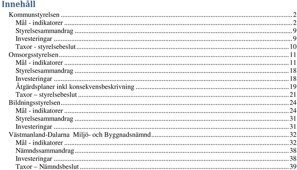 .. 18 Åtgärdsplaner inkl konsekvensbeskrivning... 19 Taxor styrelsebeslut... 21 Bildningsstyrelsen... 24 - indikatorer.