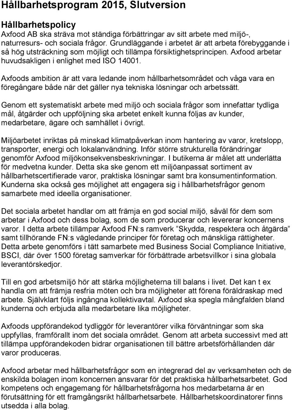 Axfoods ambition är att vara ledande inom hållbarhetsområdet och våga vara en föregångare både när det gäller nya tekniska lösningar och arbetssätt.