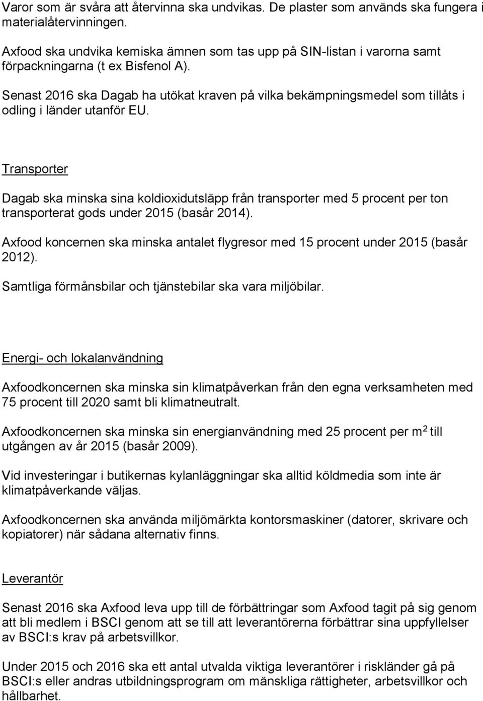 Senast 2016 ska Dagab ha utökat kraven på vilka bekämpningsmedel som tillåts i odling i länder utanför EU.