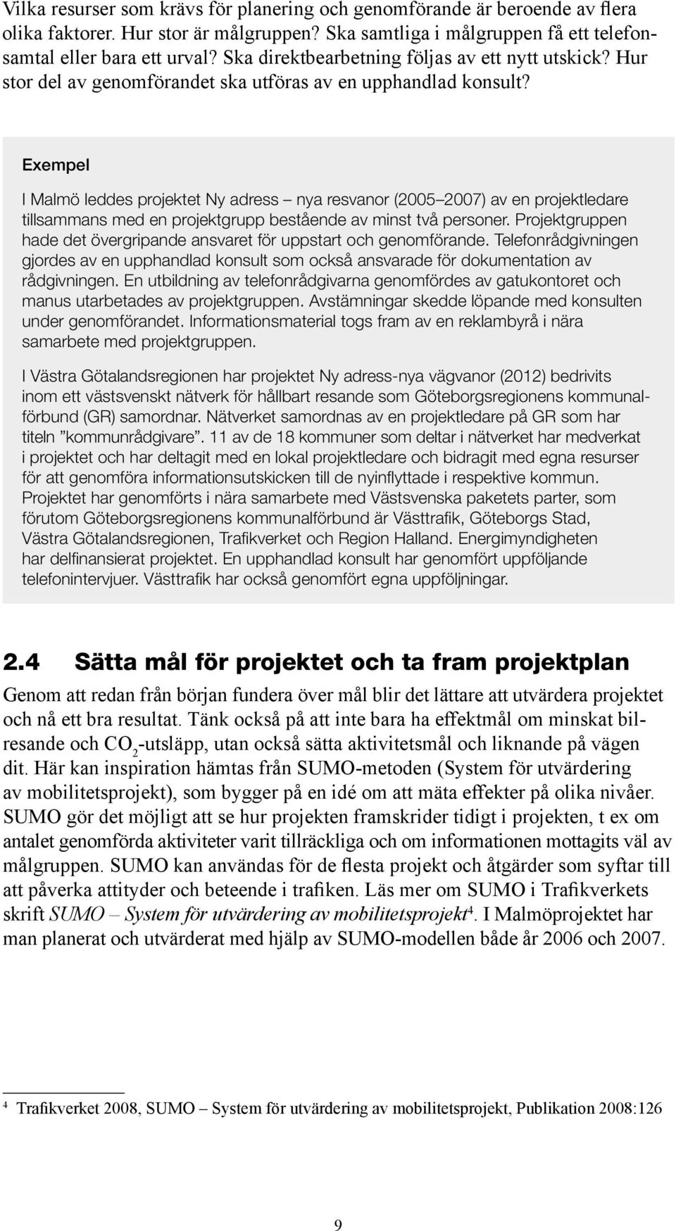 Exempel I Malmö leddes projektet Ny adress nya resvanor (2005 2007) av en projektledare tillsammans med en projektgrupp bestående av minst två personer.