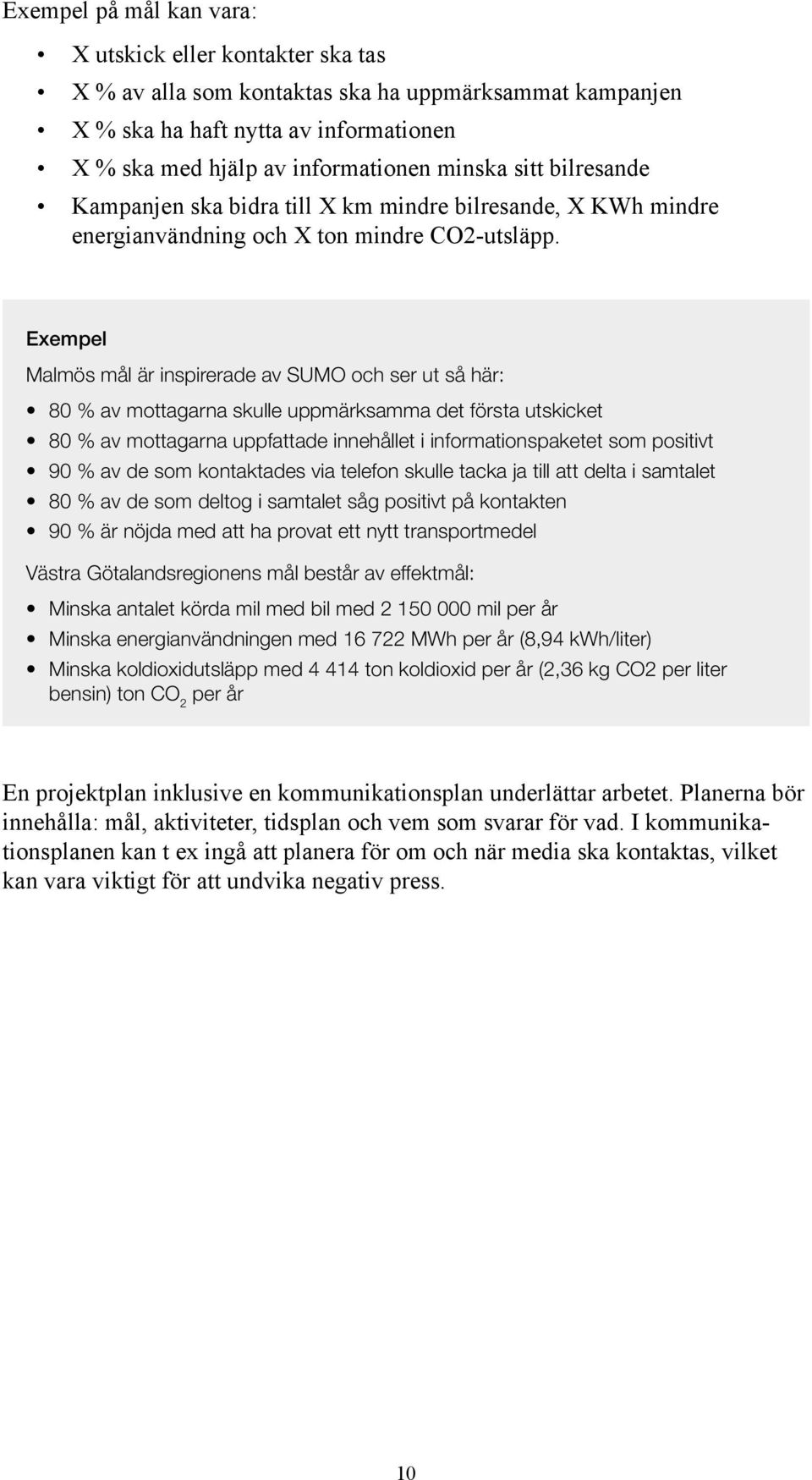 Exempel Malmös mål är inspirerade av SUMO och ser ut så här: 80 % av mottagarna skulle uppmärksamma det första utskicket 80 % av mottagarna uppfattade innehållet i informationspaketet som positivt 90