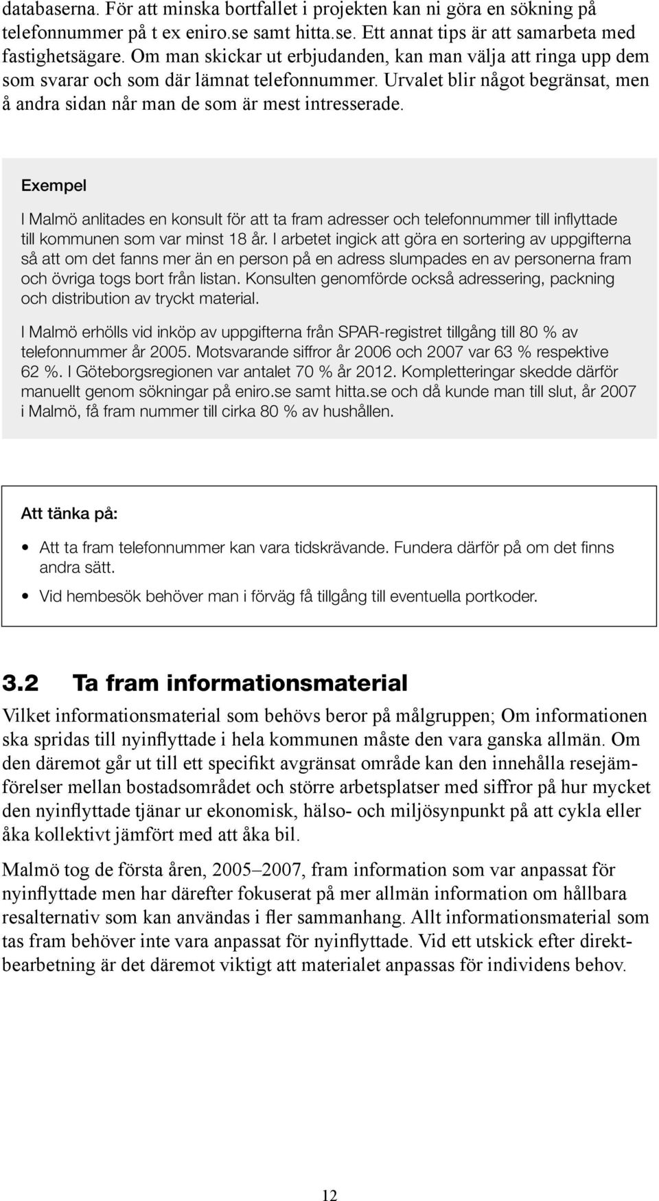 Exempel I Malmö anlitades en konsult för att ta fram adresser och telefonnummer till inflyttade till kommunen som var minst 18 år.