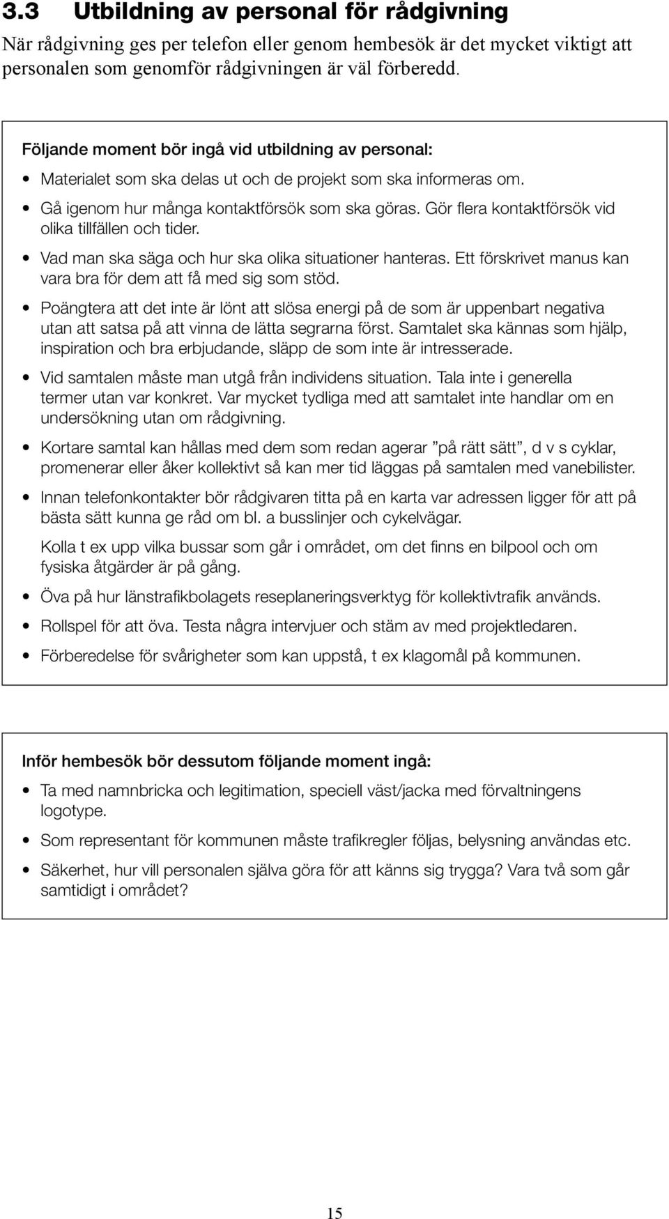 Gör flera kontaktförsök vid olika tillfällen och tider. Vad man ska säga och hur ska olika situationer hanteras. Ett förskrivet manus kan vara bra för dem att få med sig som stöd.