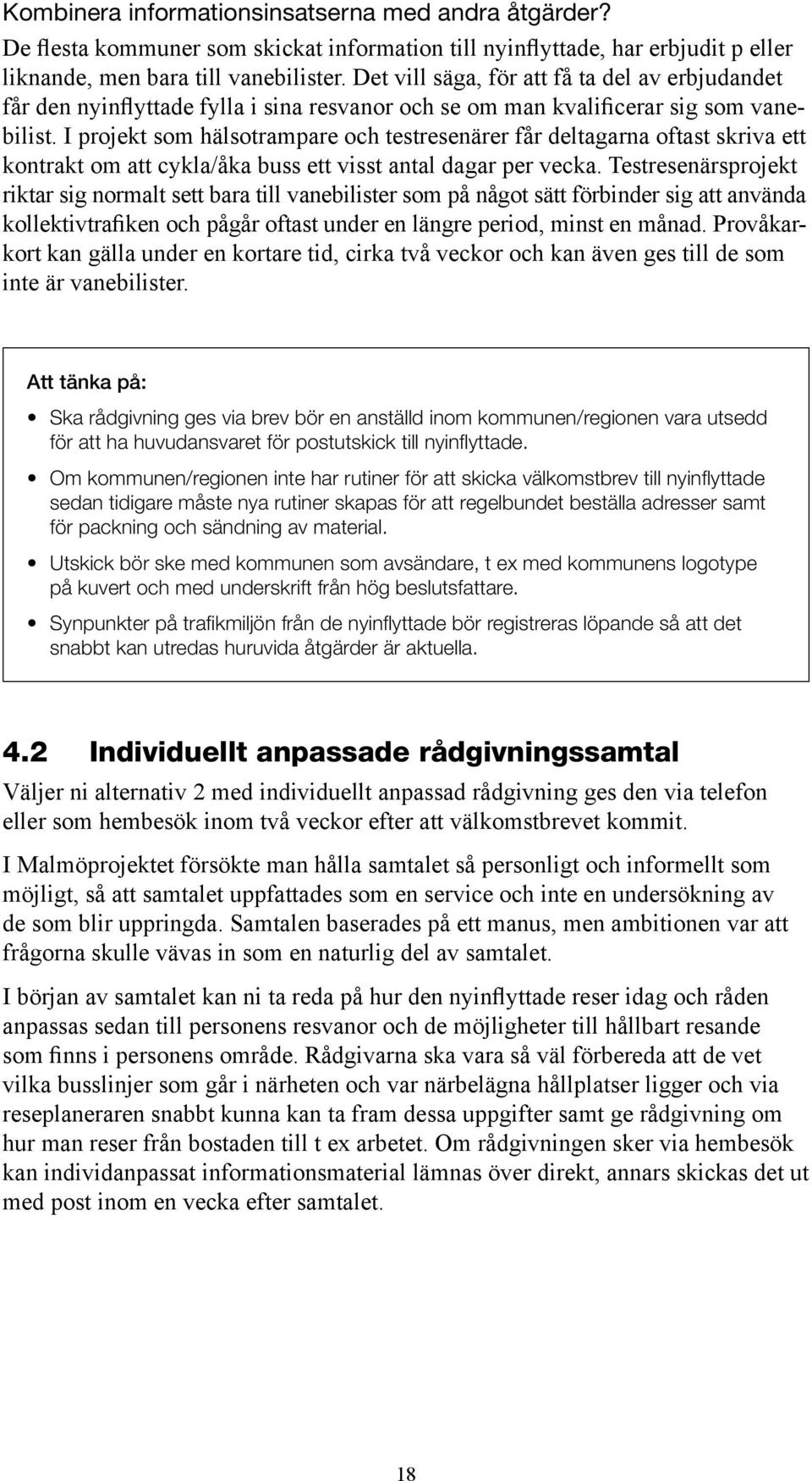 I projekt som hälsotrampare och testresenärer får deltagarna oftast skriva ett kontrakt om att cykla/åka buss ett visst antal dagar per vecka.