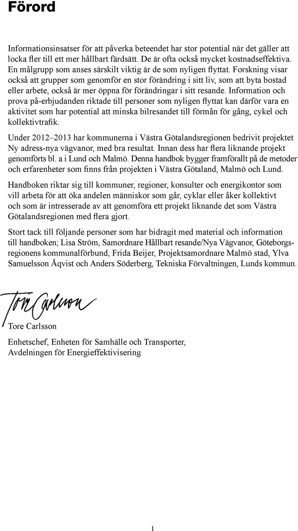 Forskning visar också att grupper som genomför en stor förändring i sitt liv, som att byta bostad eller arbete, också är mer öppna för förändringar i sitt resande.