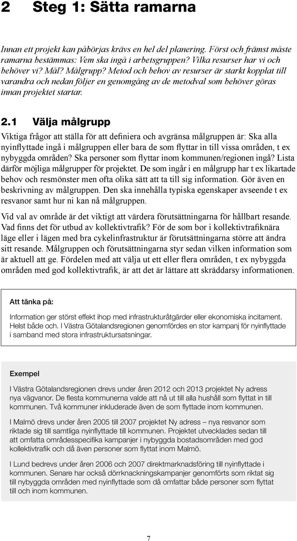 1 Välja målgrupp Viktiga frågor att ställa för att definiera och avgränsa målgruppen är: Ska alla nyinflyttade ingå i målgruppen eller bara de som flyttar in till vissa områden, t ex nybyggda områden?