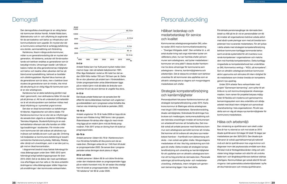 En mycket stor del av kommunens verksamhet är avhängig befolkningens storlek, sammansättning och förändring.