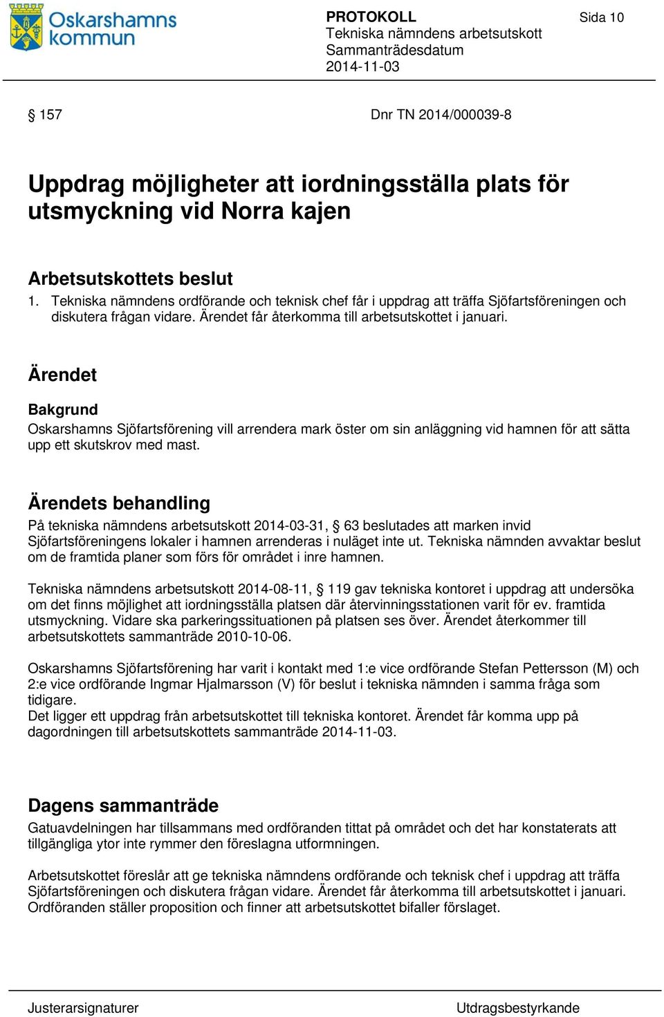 Ärendet Bakgrund Oskarshamns Sjöfartsförening vill arrendera mark öster om sin anläggning vid hamnen för att sätta upp ett skutskrov med mast.