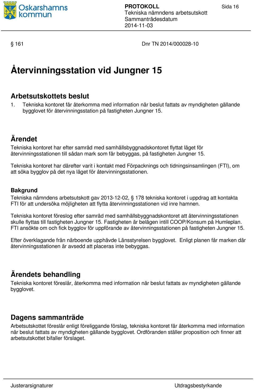 Ärendet Tekniska kontoret har efter samråd med samhällsbyggnadskontoret flyttat läget för återvinningsstationen till sådan mark som får bebyggas, på fastigheten Jungner 15.