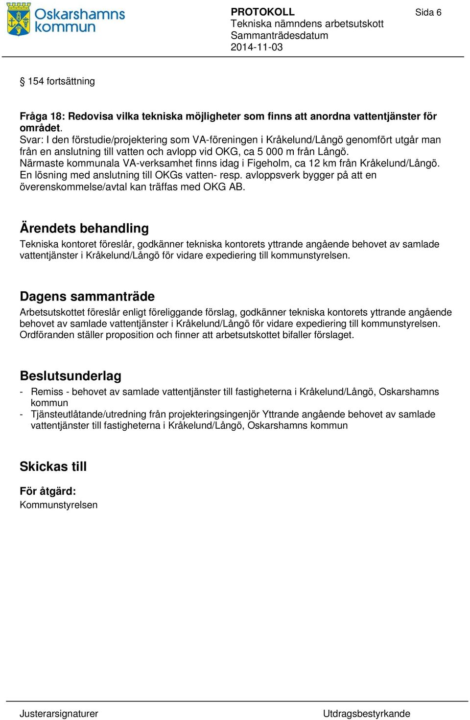 Närmaste kommunala VA-verksamhet finns idag i Figeholm, ca 12 km från Kråkelund/Långö. En lösning med anslutning till OKGs vatten- resp.