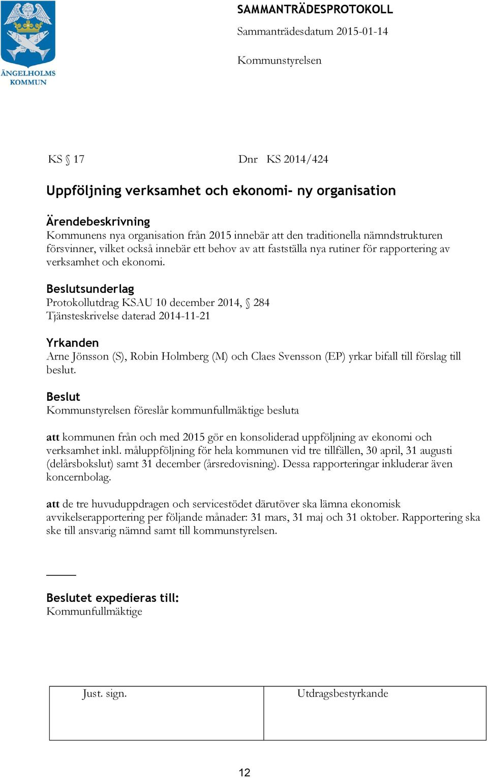 sunderlag Protokollutdrag KSAU 10 december 2014, 284 Tjänsteskrivelse daterad 2014-11-21 Arne Jönsson (S), Robin Holmberg (M) och Claes Svensson (EP) yrkar bifall till förslag till beslut.