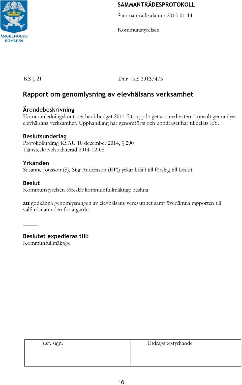 sunderlag Protokollutdrag KSAU 10 december 2014, 290 Tjänsteskrivelse daterad 2014-12-08 Susanne Jönsson (S), Stig Andersson (EP)) yrkar bifall till