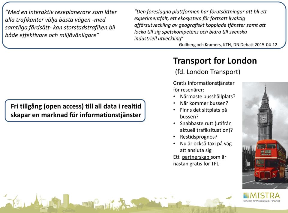 industriell utveckling Gullberg och Kramers, KTH, DN Debatt 2015-04-12 Fri tillgång (open access) till all data i realtid skapar en marknad för informationstjänster Transport for London (fd.