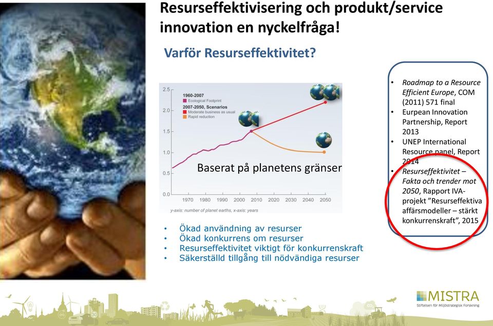 Säkerställd tillgång till nödvändiga resurser Roadmap to a Resource Efficient Europe, COM (2011) 571 final Eurpean Innovation