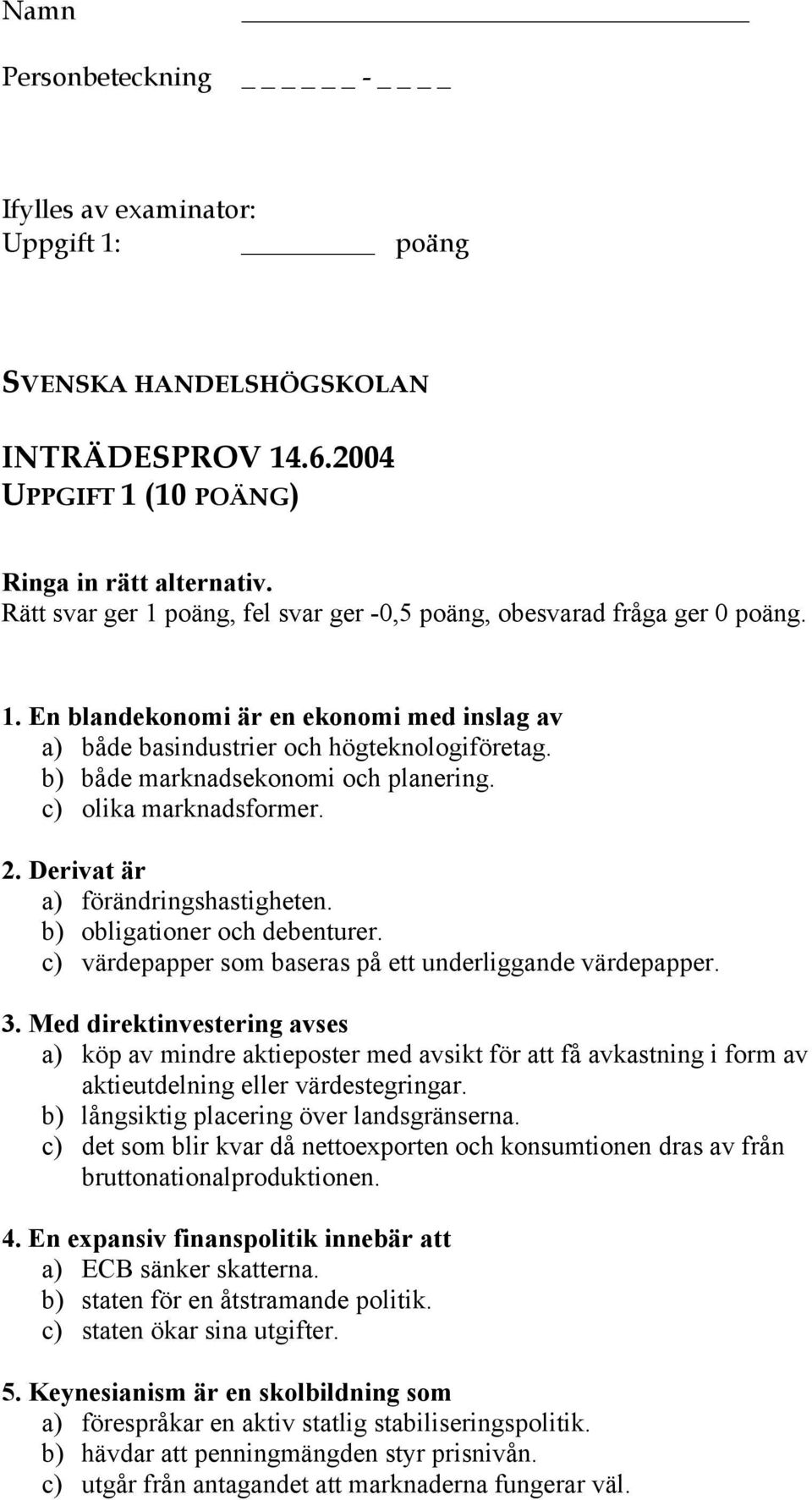 b) både marknadsekonomi och planering. c) olika marknadsformer. 2. Derivat är a) förändringshastigheten. b) obligationer och debenturer. c) värdepapper som baseras på ett underliggande värdepapper. 3.