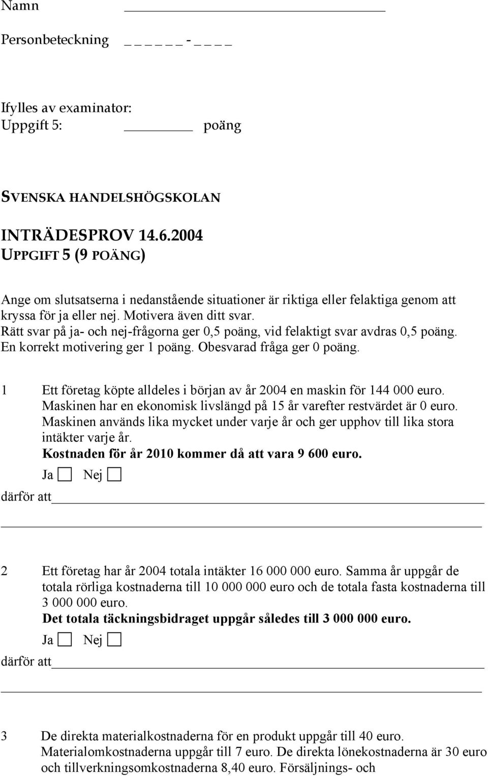 Rätt svar på ja- och nej-frågorna ger 0,5 poäng, vid felaktigt svar avdras 0,5 poäng. En korrekt motivering ger 1 poäng. Obesvarad fråga ger 0 poäng.