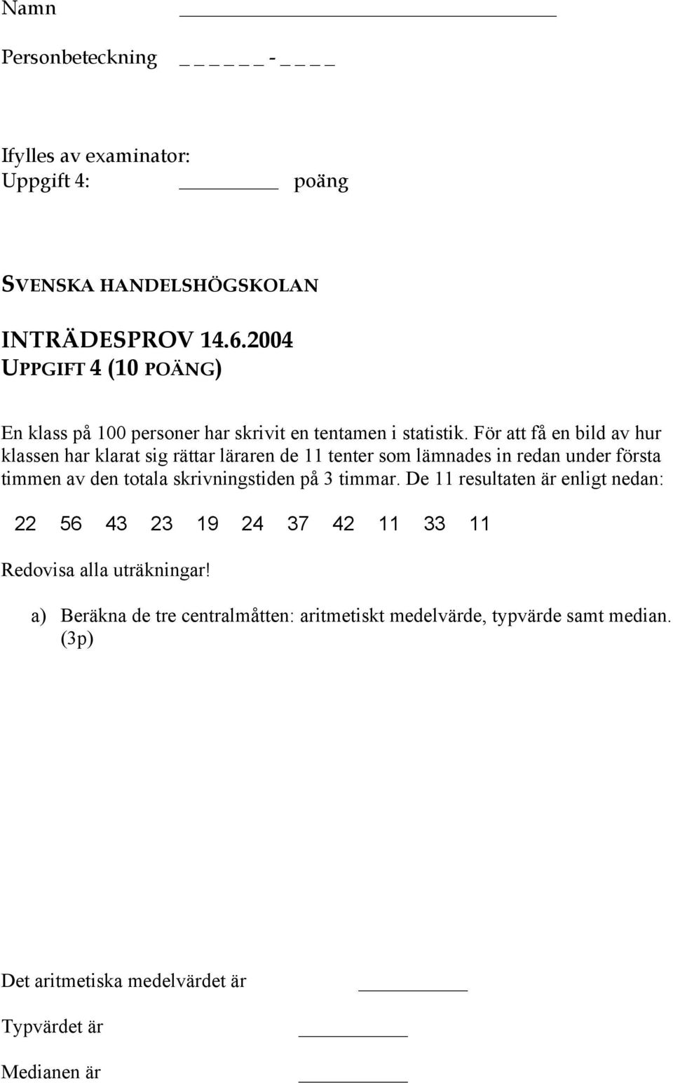 För att få en bild av hur klassen har klarat sig rättar läraren de 11 tenter som lämnades in redan under första timmen av den totala