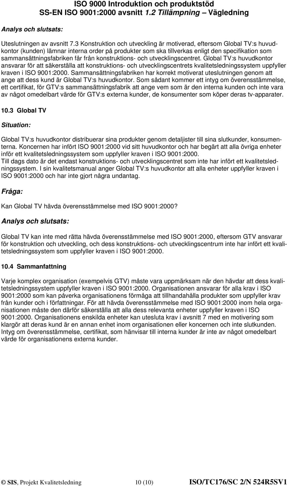 från konstruktions- och utvecklingscentret. Global TV:s huvudkontor ansvarar för att säkerställa att konstruktions- och utvecklingscentrets kvalitetsledningssystem uppfyller kraven i ISO 9001:2000.