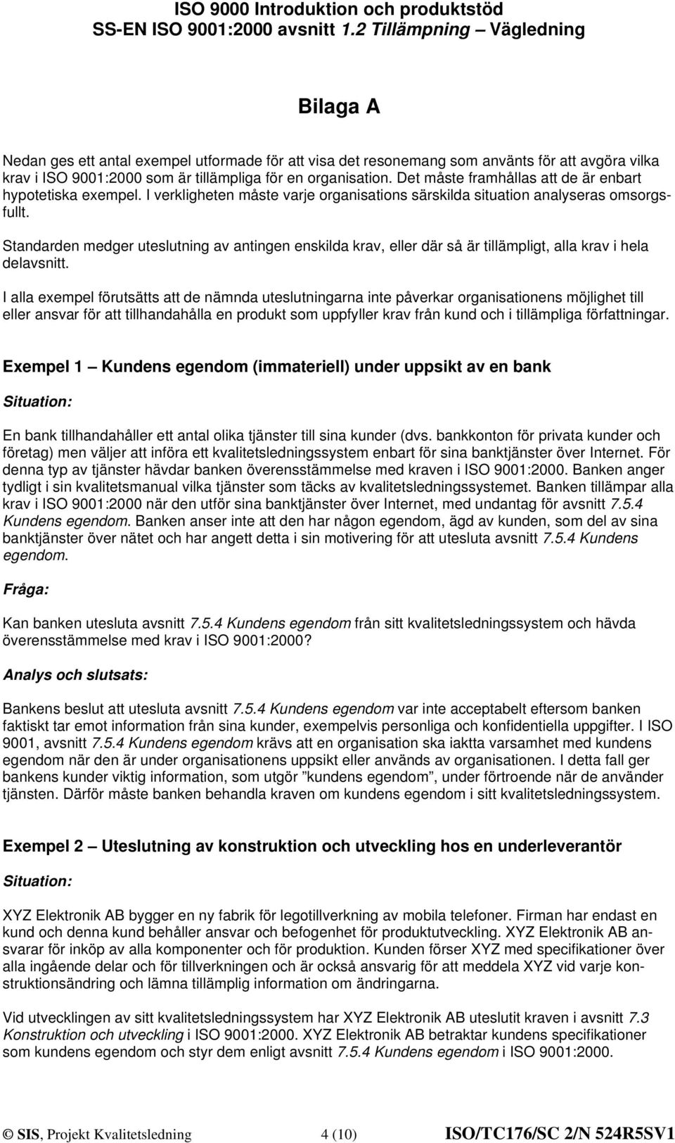 Standarden medger uteslutning av antingen enskilda krav, eller där så är tillämpligt, alla krav i hela delavsnitt.