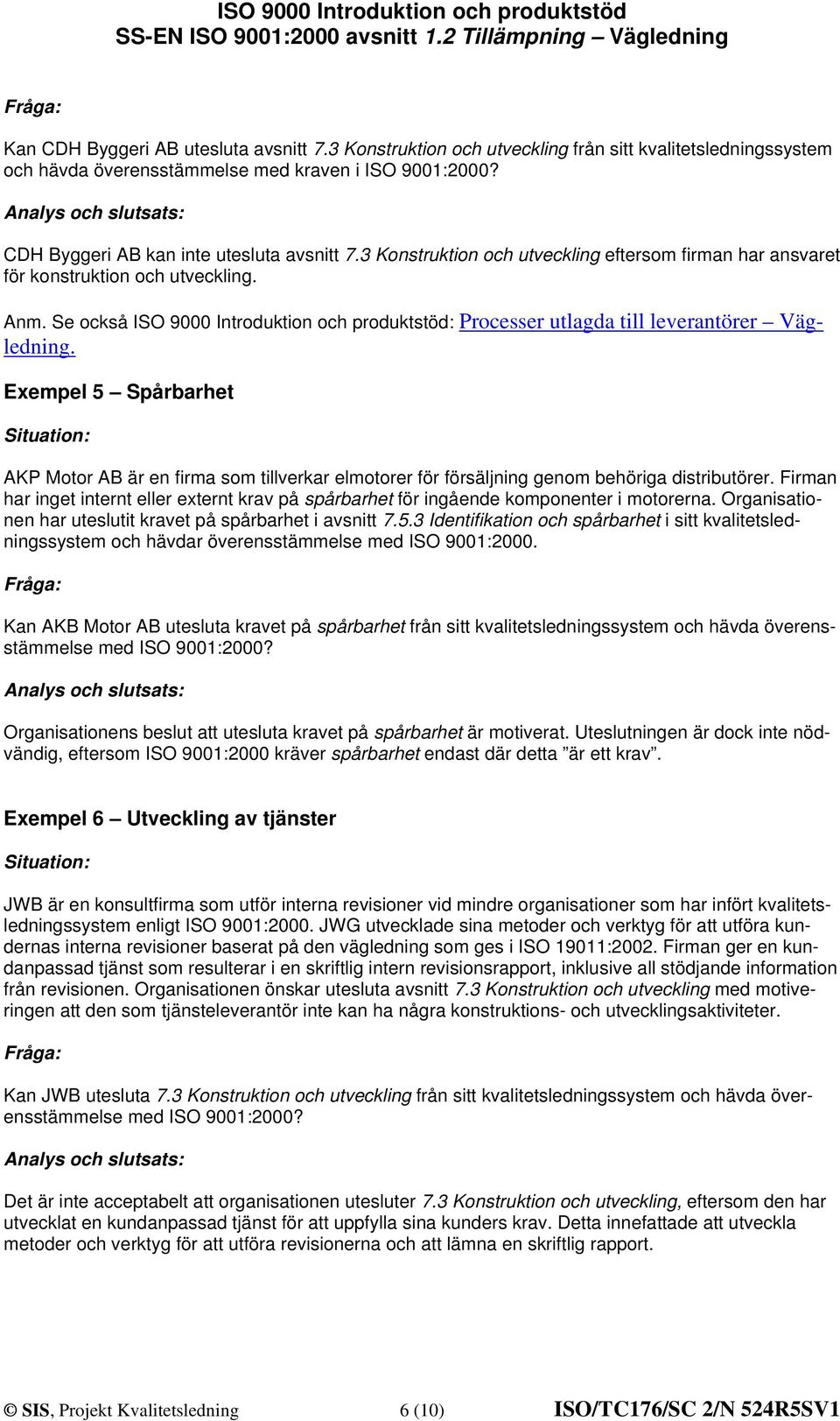 Exempel 5 Spårbarhet AKP Motor AB är en firma som tillverkar elmotorer för försäljning genom behöriga distributörer.