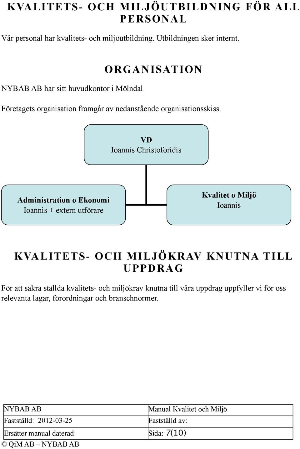 VD Ioannis Christoforidis Administration o Ekonomi Ioannis + extern utförare Kvalitet o Miljö Ioannis KVALITETS- OCH MILJÖKRAV KNUTNA TILL