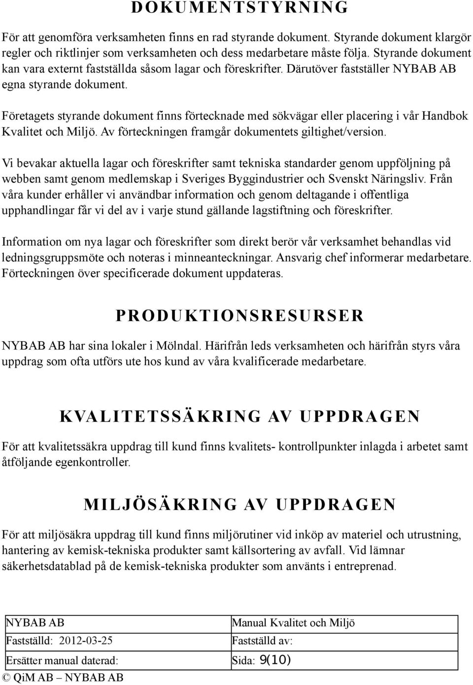 Företagets styrande dokument finns förtecknade med sökvägar eller placering i vår Handbok Kvalitet och Miljö. Av förteckningen framgår dokumentets giltighet/version.