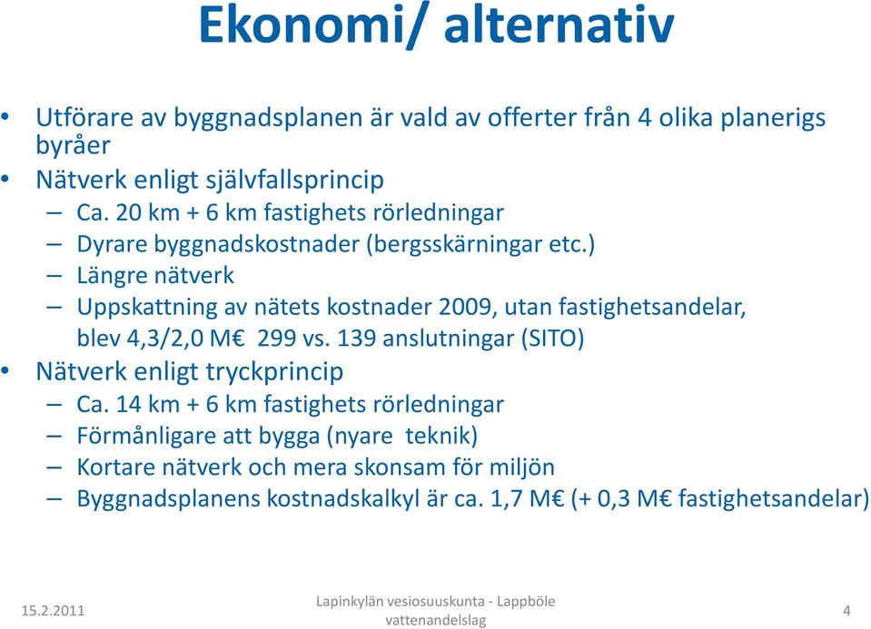 ) Längre nätverk Uppskattning av nätets kostnader 2009, utan fastighetsandelar, blev 4,3/2,0 M 299 vs.