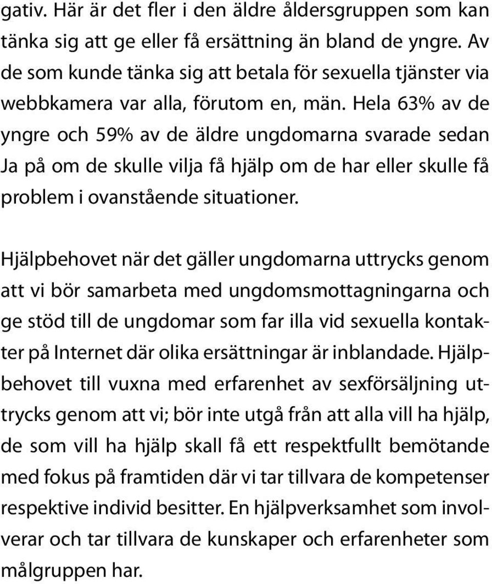 Hela 63% av de yngre och 59% av de äldre ungdomarna svarade sedan Ja på om de skulle vilja få hjälp om de har eller skulle få problem i ovanstående situationer.