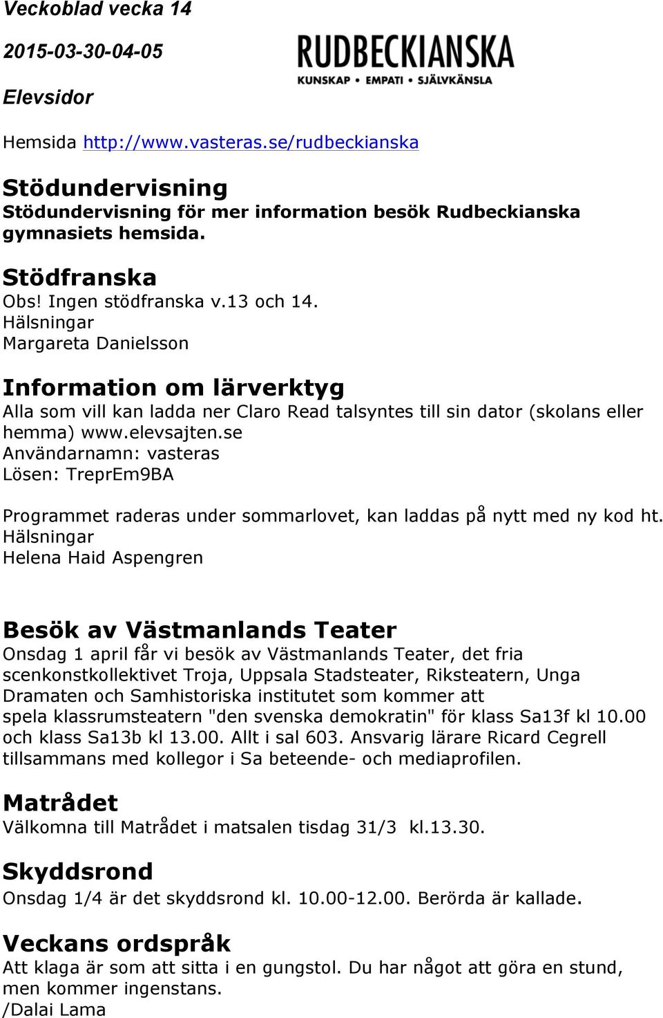 se Användarnamn: vasteras Lösen: TreprEm9BA Programmet raderas under sommarlovet, kan laddas på nytt med ny kod ht.