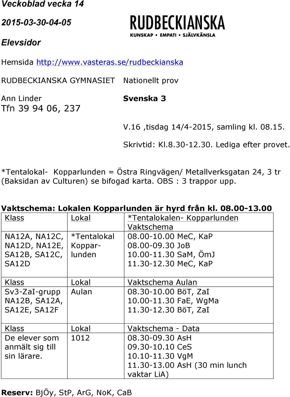 00 Klass Lokal *Tentalokalen- Kopparlunden Vaktschema NA12A, NA12C, NA12D, NA12E, SA12B, SA12C, SA12D *Tentalokal Kopparlunden 08.00-10.00 MeC, KaP 08.00-09.30 JoB 10.00-11.30 SaM, ÖmJ 11.30-12.