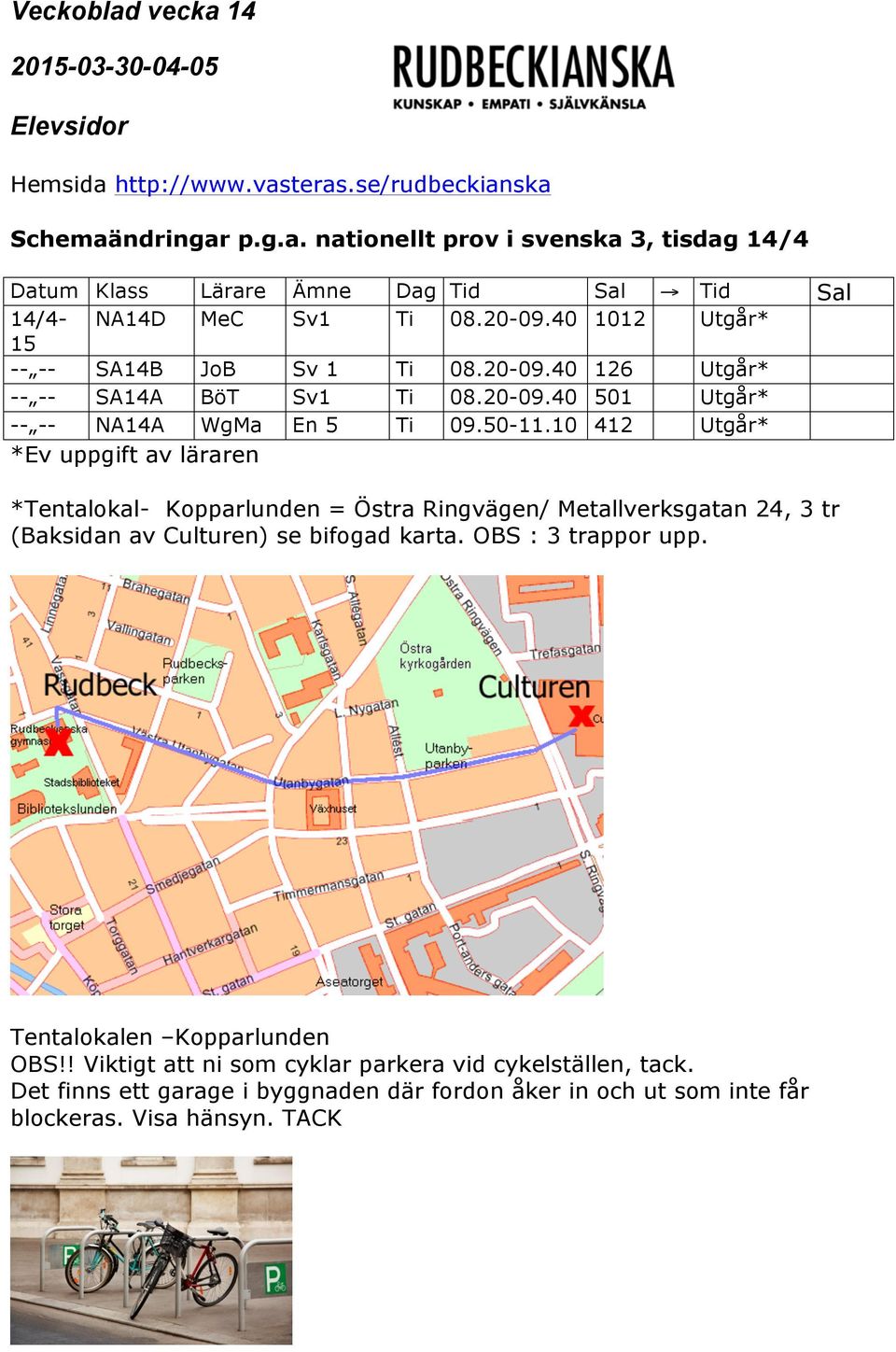 10 412 Utgår* *Ev uppgift av läraren *Tentalokal- Kopparlunden = Östra Ringvägen/ Metallverksgatan 24, 3 tr (Baksidan av Culturen) se bifogad karta.