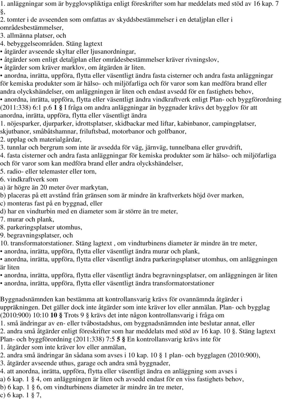 Stäng lagtext åtgärder avseende skyltar eller ljusanordningar, åtgärder som enligt detaljplan eller områdesbestämmelser kräver rivningslov, åtgärder som kräver marklov, om åtgärden är liten.