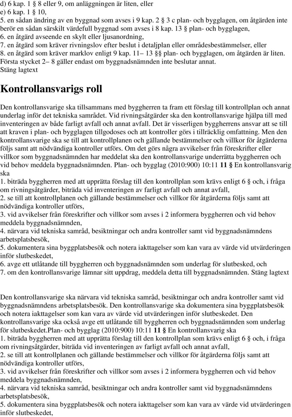 en åtgärd som kräver rivningslov efter beslut i detaljplan eller områdesbestämmelser, eller 8. en åtgärd som kräver marklov enligt 9 kap. 11 13 plan- och bygglagen, om åtgärden är liten.