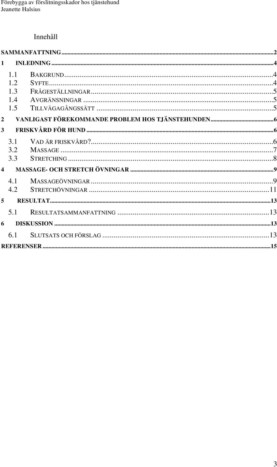 ..7 3.3 STRETCHING...8 4 MASSAGE- OCH STRETCH ÖVNINGAR...9 4.1 MASSAGEÖVNINGAR...9 4.2 STRETCHÖVNINGAR...11 5 RESULTAT.