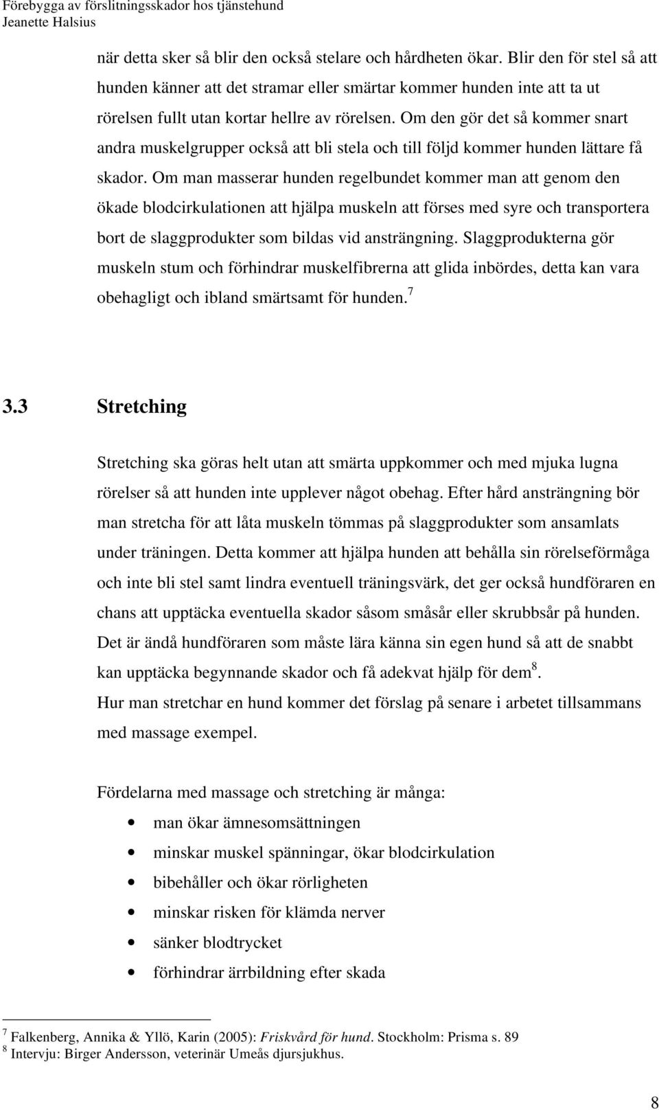 Om den gör det så kommer snart andra muskelgrupper också att bli stela och till följd kommer hunden lättare få skador.