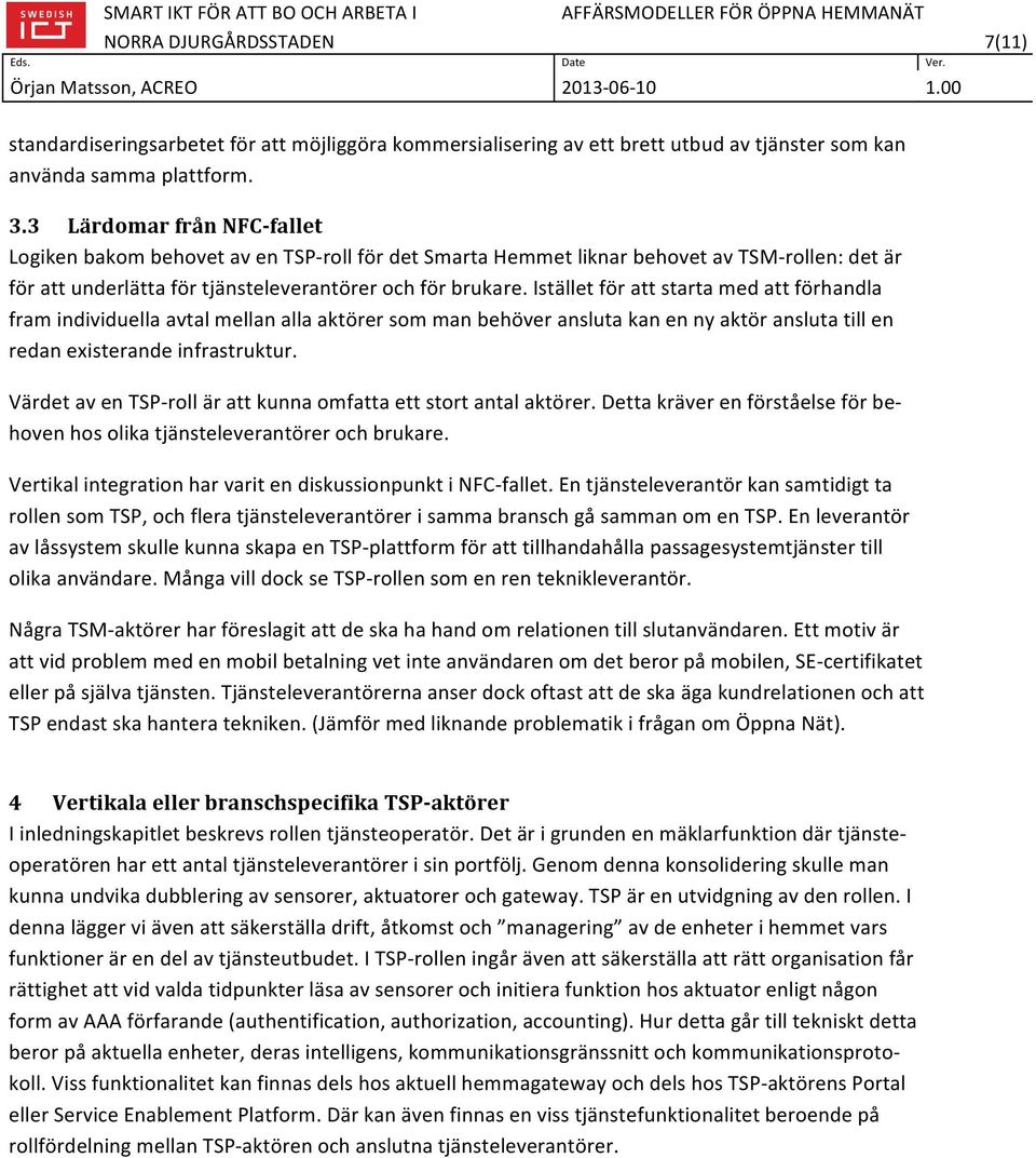 Istället för att starta med att förhandla fram individuella avtal mellan alla aktörer som man behöver ansluta kan en ny aktör ansluta till en redan existerande infrastruktur.